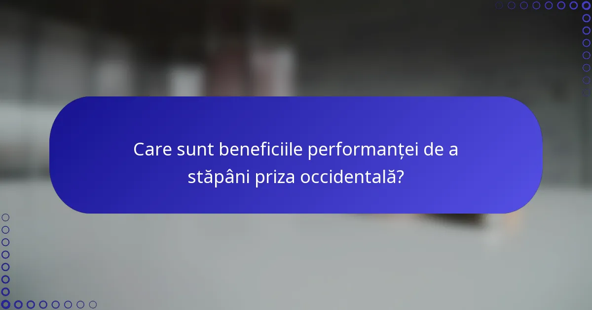 Care sunt beneficiile performanței de a stăpâni priza occidentală?