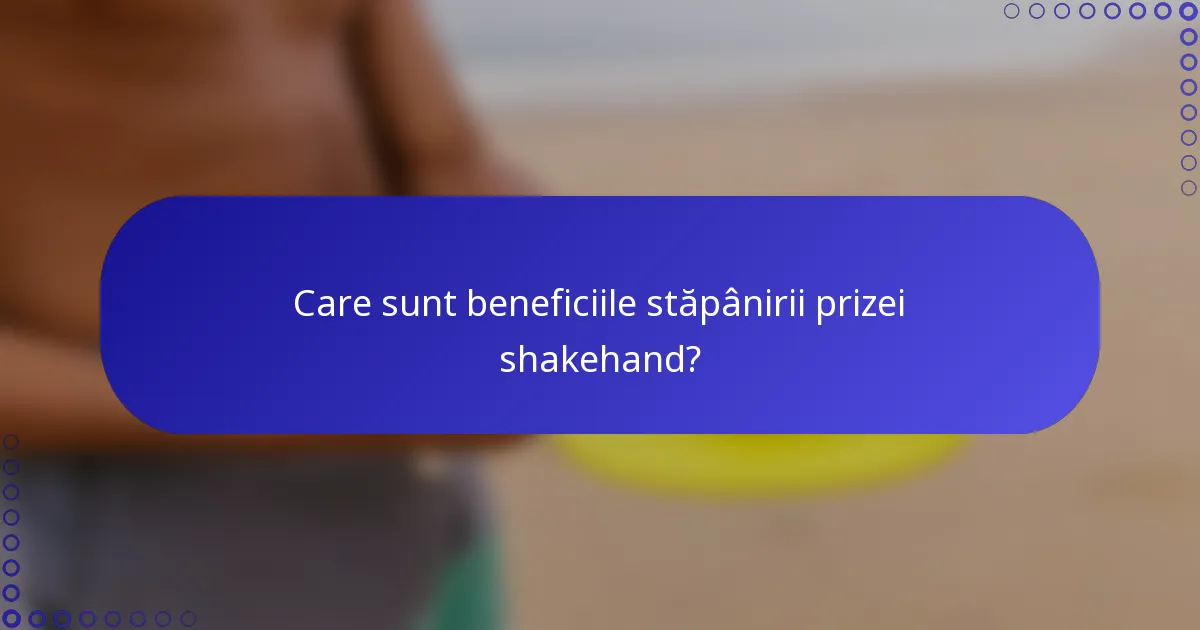 Care sunt beneficiile stăpânirii prizei shakehand?