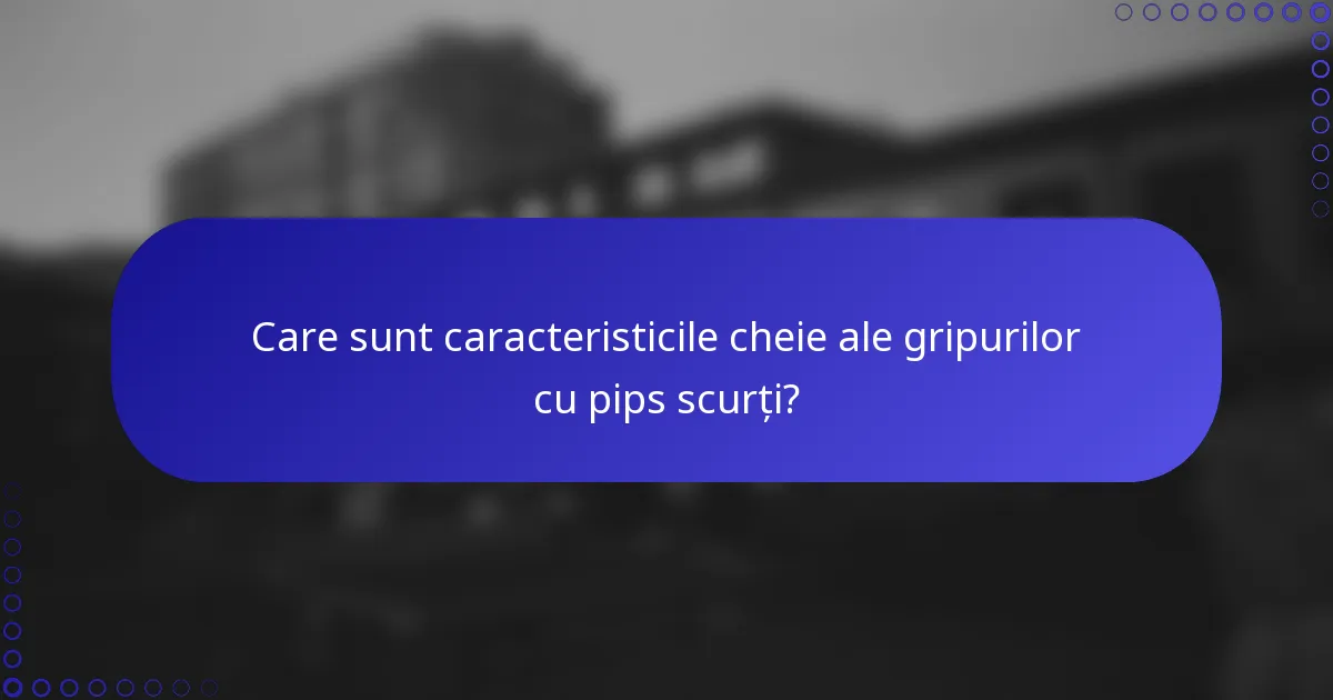 Care sunt caracteristicile cheie ale gripurilor cu pips scurți?