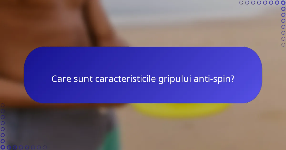 Care sunt caracteristicile gripului anti-spin?