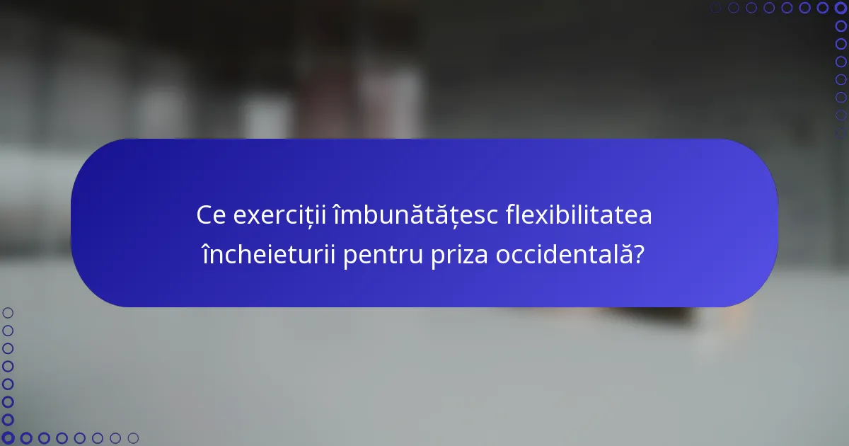 Ce exerciții îmbunătățesc flexibilitatea încheieturii pentru priza occidentală?