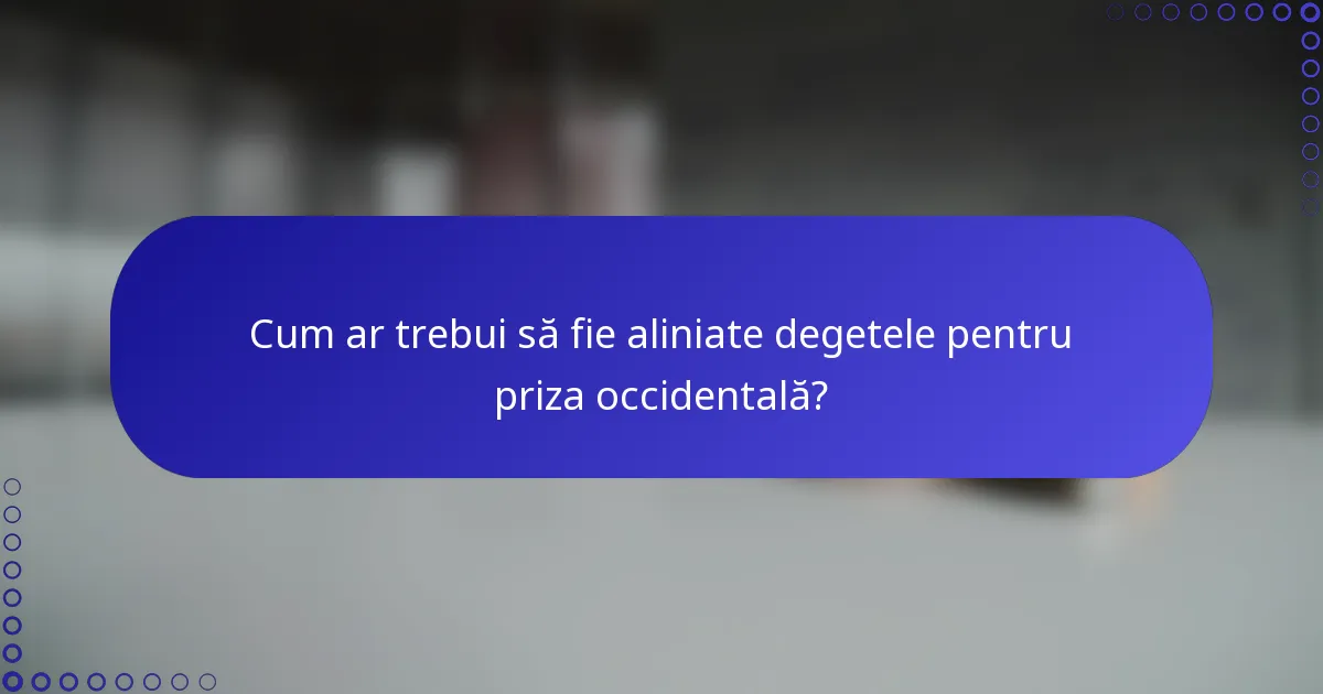 Cum ar trebui să fie aliniate degetele pentru priza occidentală?