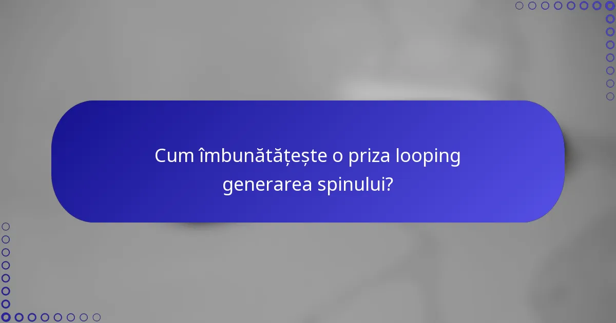 Cum îmbunătățește o priza looping generarea spinului?