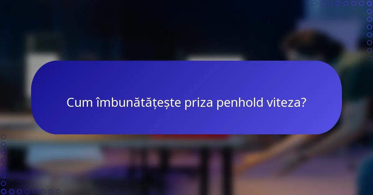 Cum îmbunătățește priza penhold viteza?