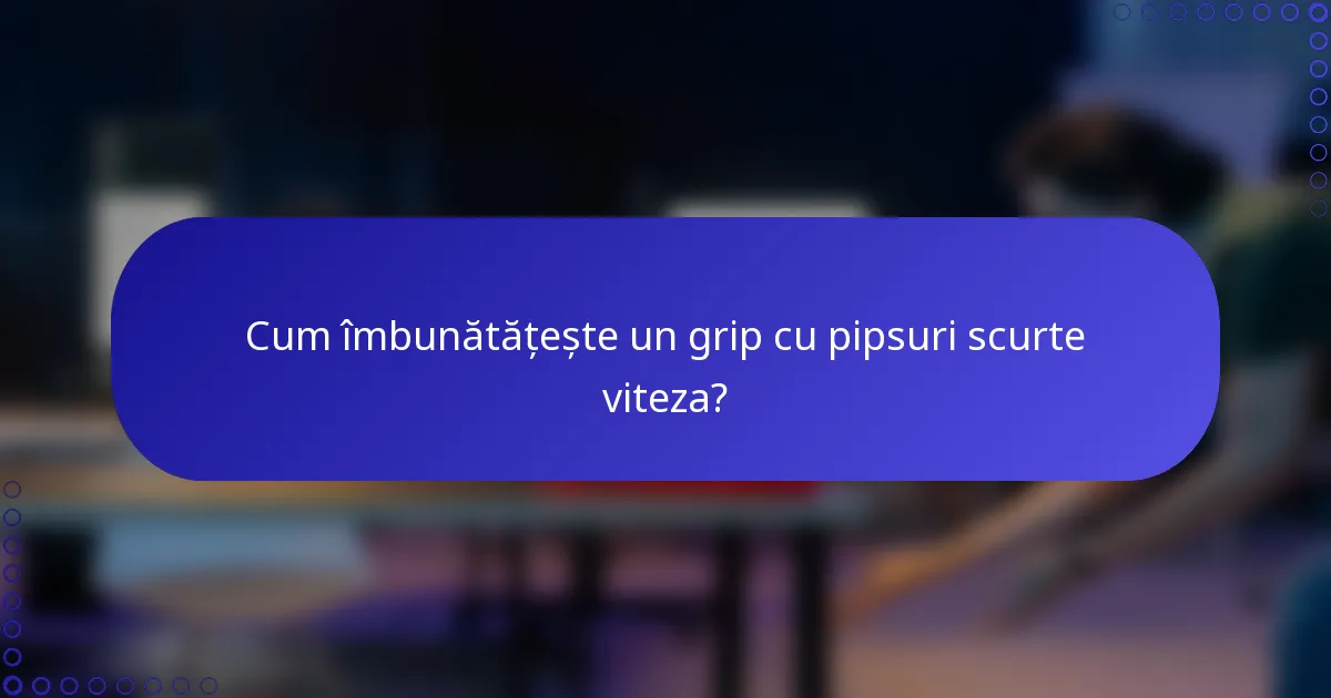 Cum îmbunătățește un grip cu pipsuri scurte viteza?