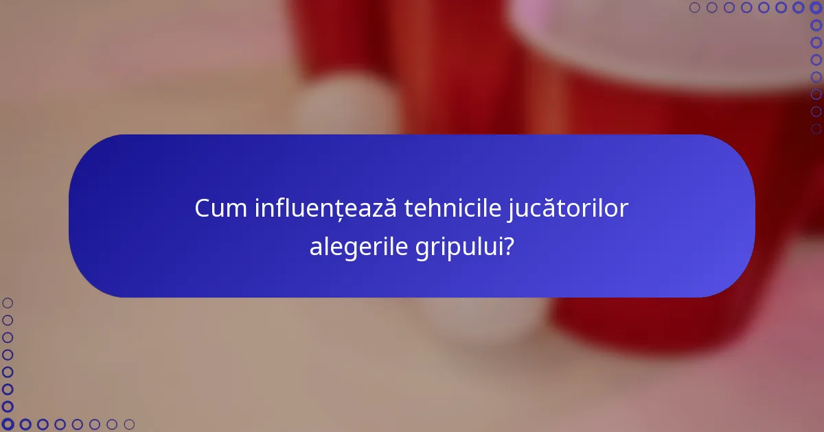 Cum influențează tehnicile jucătorilor alegerile gripului?