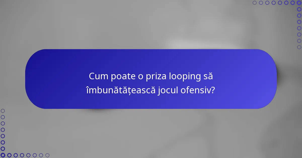 Cum poate o priza looping să îmbunătățească jocul ofensiv?